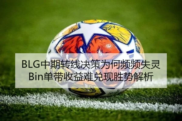 BLG中期转线决策为何频频失灵Bin单带收益难兑现胜势解析